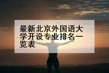 最新北京外国语大学开设专业排名一览表