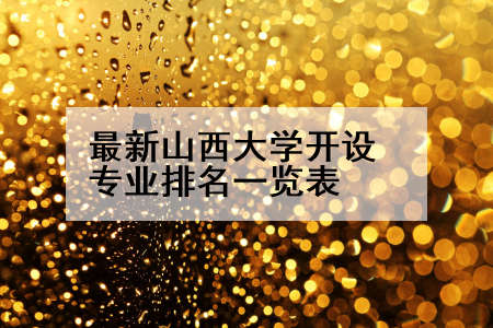 最新山西大学开设专业排名一览表