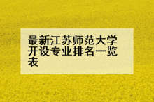 最新江苏师范大学开设专业排名一览表