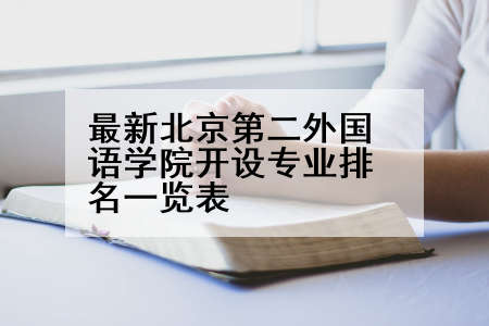 最新北京第二外国语学院开设专业排名一览表