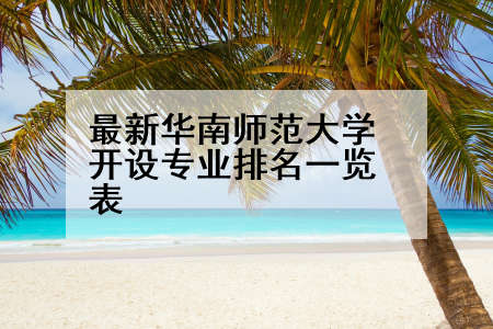 最新华南师范大学开设专业排名一览表