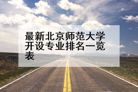 最新北京师范大学开设专业排名一览表