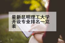 最新昆明理工大学开设专业排名一览表