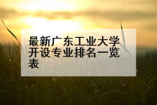 最新广东工业大学开设专业排名一览表