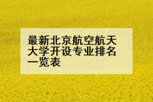 最新北京航空航天大学开设专业排名一览表