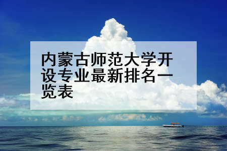 内蒙古师范大学开设专业最新排名一览表