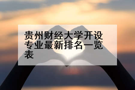 贵州财经大学开设专业最新排名一览表