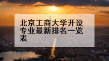 北京工商大学开设专业最新排名一览表