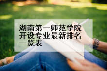 湖南第一师范学院开设专业最新排名一览表