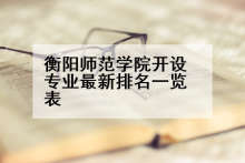 衡阳师范学院开设专业最新排名一览表