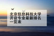 北京信息科技大学开设专业最新排名一览表
