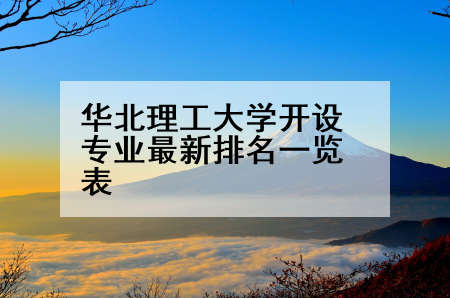 华北理工大学开设专业最新排名一览表