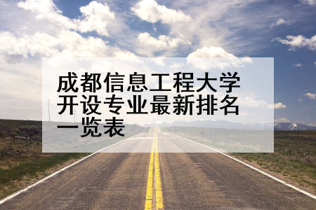 成都信息工程大学开设专业最新排名一览表