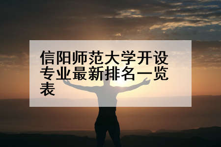 信阳师范大学开设专业最新排名一览表