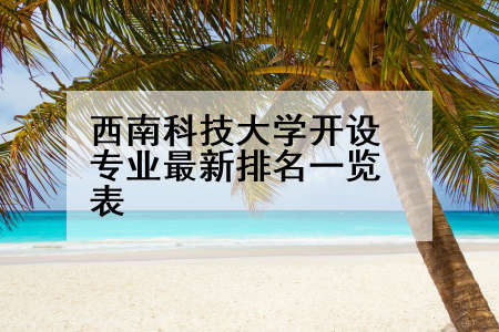 西南科技大学开设专业最新排名一览表