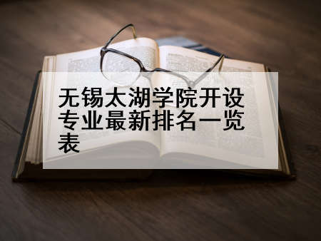 无锡太湖学院开设专业最新排名一览表
