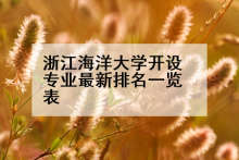 浙江海洋大学开设专业最新排名一览表