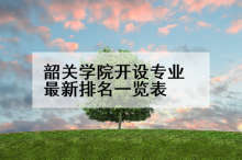 韶关学院开设专业最新排名一览表