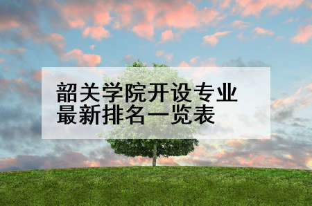 韶关学院开设专业最新排名一览表