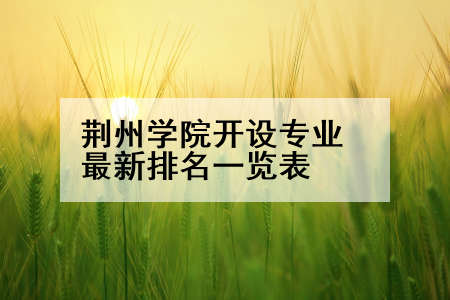 荆州学院开设专业最新排名一览表
