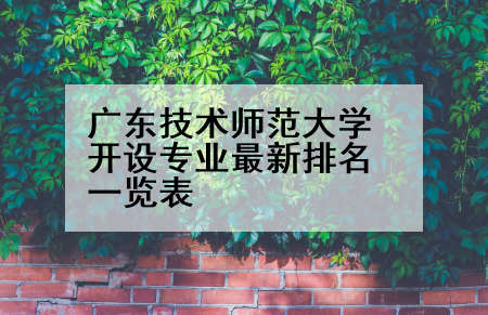 广东技术师范大学开设专业最新排名一览表