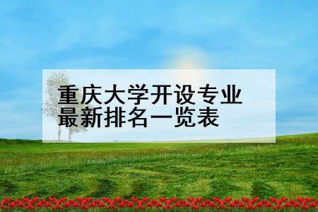 重庆大学开设专业最新排名一览表
