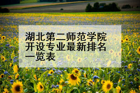 湖北第二师范学院开设专业最新排名一览表