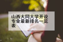 山西大同大学开设专业最新排名一览表