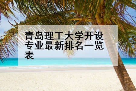 青岛理工大学开设专业最新排名一览表