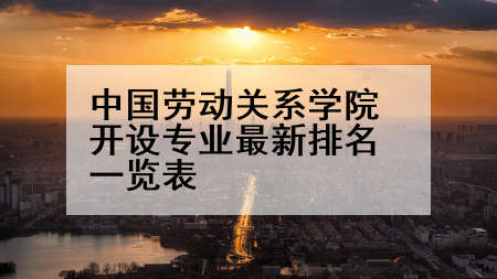 中国劳动关系学院开设专业最新排名一览表