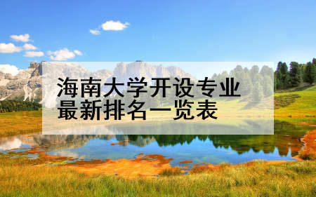 海南大学开设专业最新排名一览表