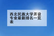 西北民族大学开设专业最新排名一览表