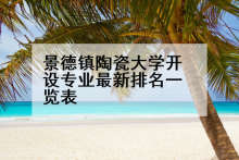 景德镇陶瓷大学开设专业最新排名一览表