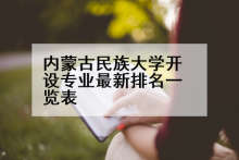 内蒙古民族大学开设专业最新排名一览表