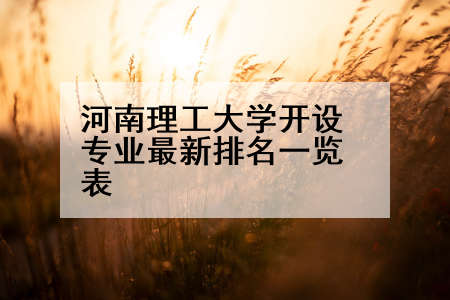 河南理工大学开设专业最新排名一览表