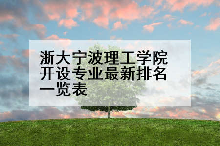 浙大宁波理工学院开设专业最新排名一览表