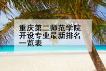重庆第二师范学院开设专业最新排名一览表