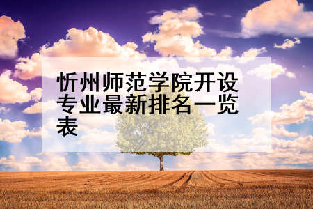 忻州师范学院开设专业最新排名一览表