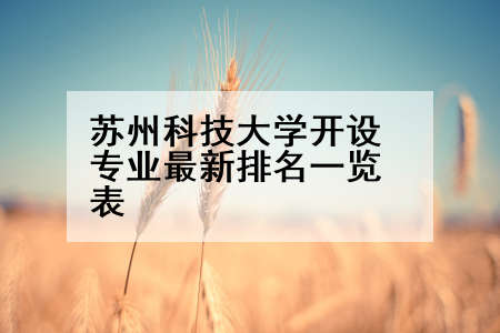 苏州科技大学开设专业最新排名一览表