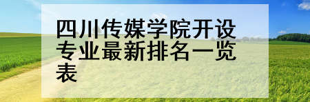 四川传媒学院开设专业最新排名一览表