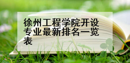 徐州工程学院开设专业最新排名一览表