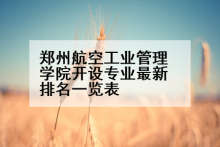 郑州航空工业管理学院开设专业最新排名一览表
