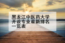 黑龙江中医药大学开设专业最新排名一览表