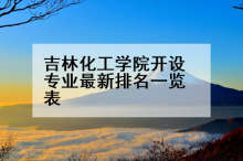吉林化工学院开设专业最新排名一览表