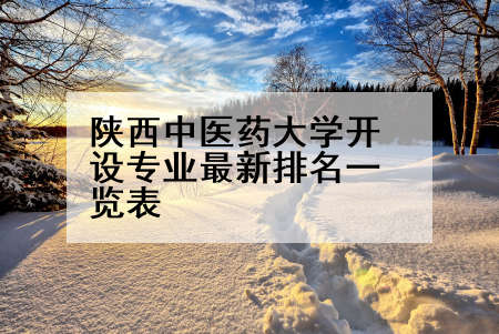 陕西中医药大学开设专业最新排名一览表