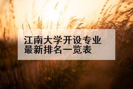 江南大学开设专业最新排名一览表