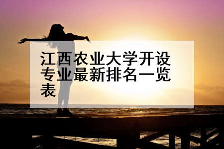江西农业大学开设专业最新排名一览表