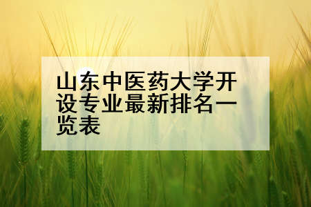 山东中医药大学开设专业最新排名一览表