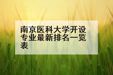 南京医科大学开设专业最新排名一览表