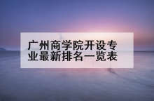 广州商学院开设专业最新排名一览表